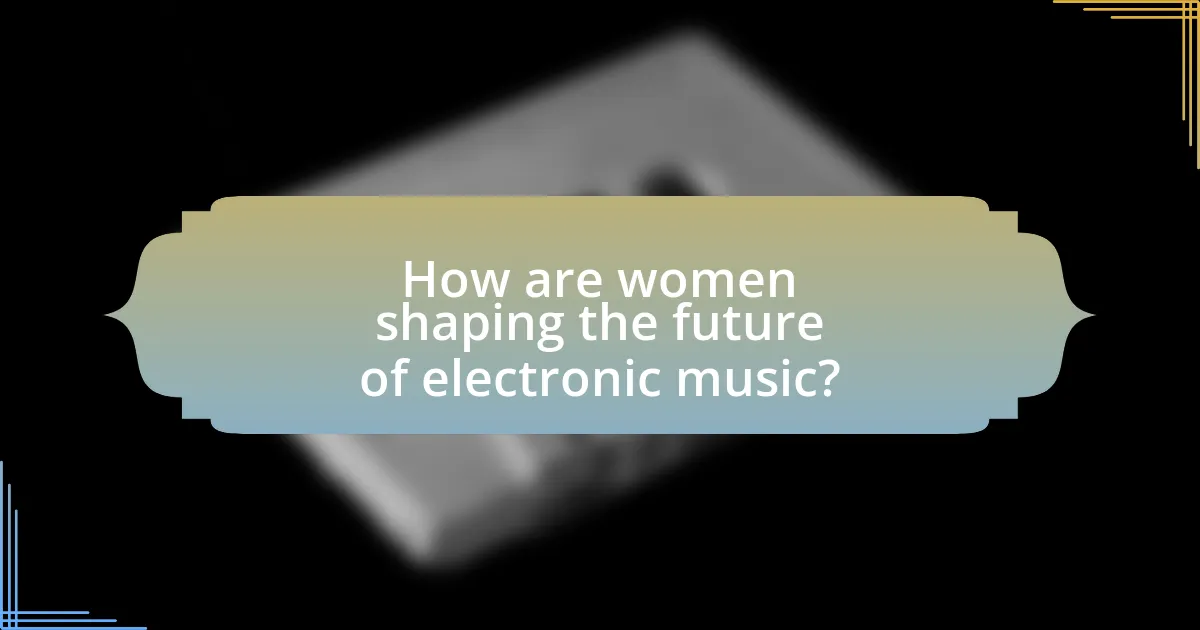 How are women shaping the future of electronic music?