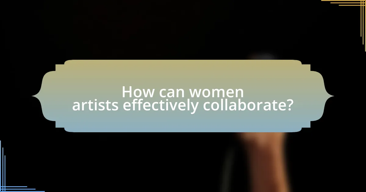 How can women artists effectively collaborate?