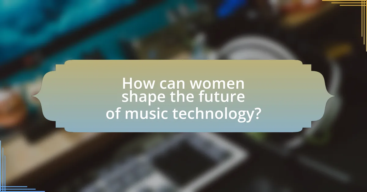 How can women shape the future of music technology?