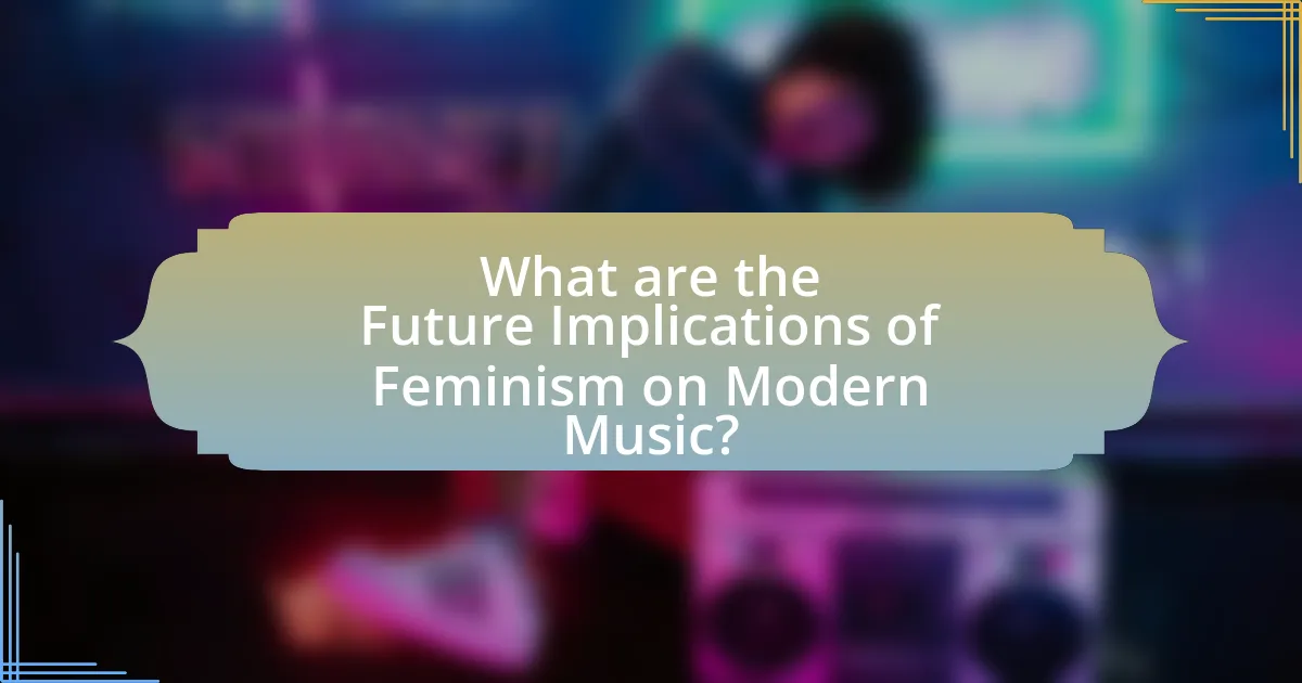 What are the Future Implications of Feminism on Modern Music?